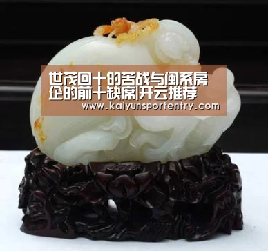 世茂回十的苦战与闽系房企的前十缺席|开云推荐(图2) 开云APP